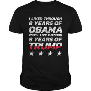 I Lived Through 8 Years Of Obama Youll Live Through 8 Years Of  Shirt